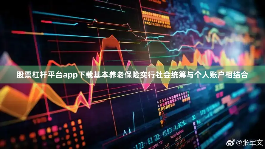股票杠杆平台app下载基本养老保险实行社会统筹与个人账户相结合