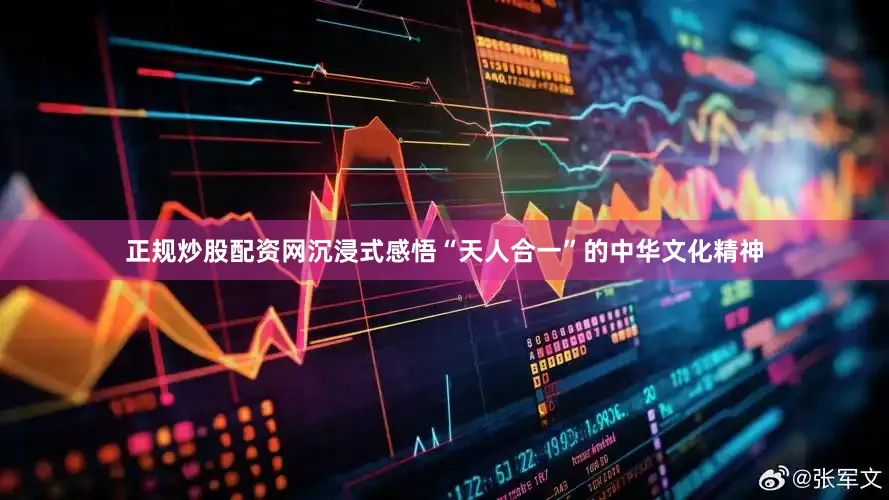 正规炒股配资网沉浸式感悟“天人合一”的中华文化精神