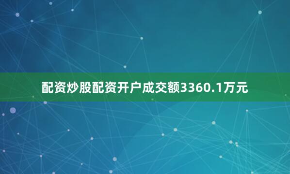 配资炒股配资开户成交额3360.1万元