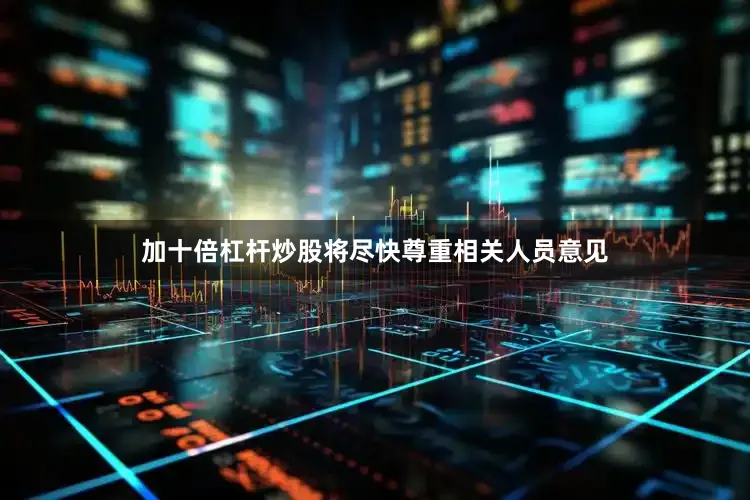加十倍杠杆炒股将尽快尊重相关人员意见