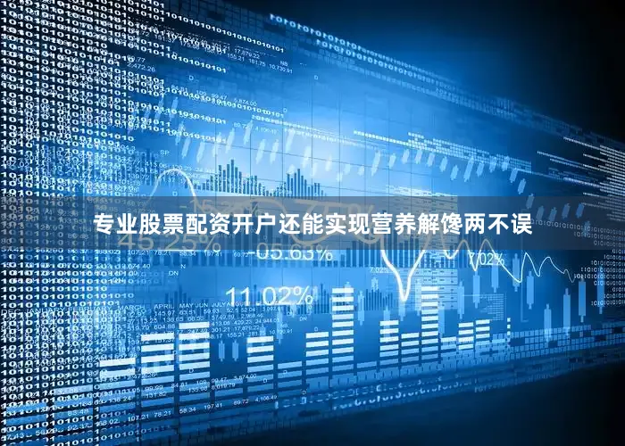 专业股票配资开户还能实现营养解馋两不误