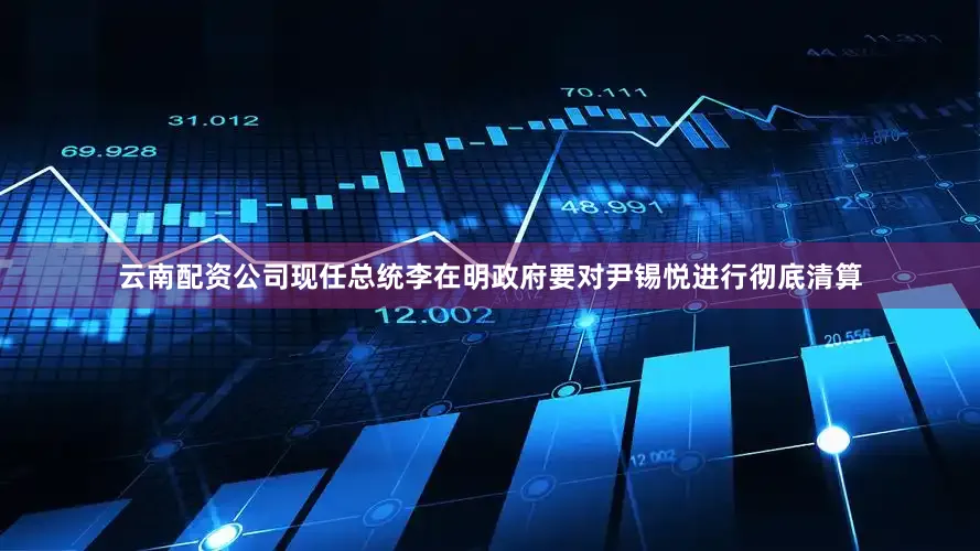 云南配资公司现任总统李在明政府要对尹锡悦进行彻底清算