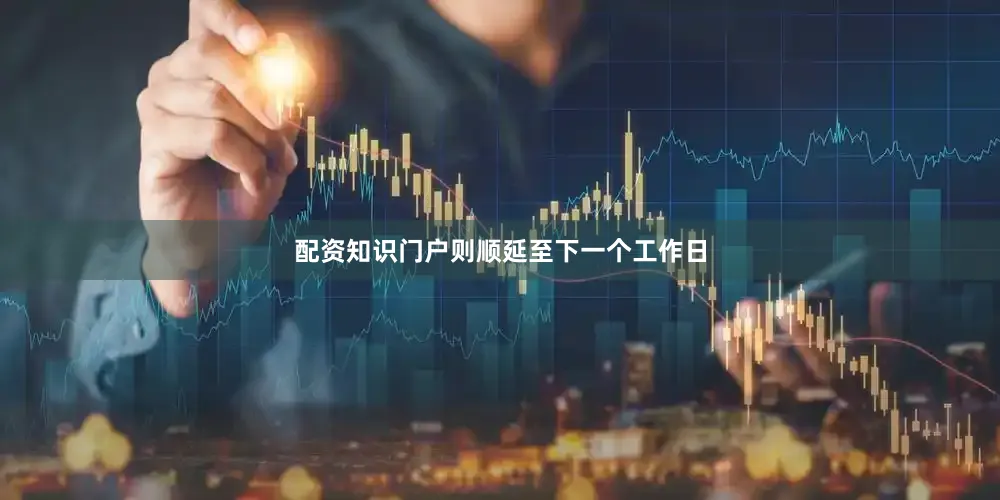 配资知识门户则顺延至下一个工作日