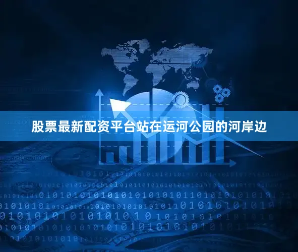 股票最新配资平台站在运河公园的河岸边