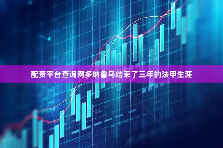 配资平台查询网多纳鲁马结束了三年的法甲生涯