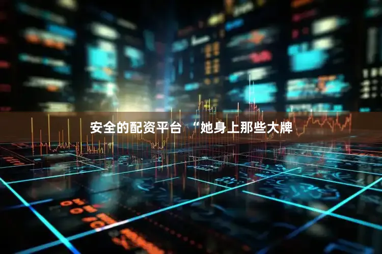 安全的配资平台  “她身上那些大牌