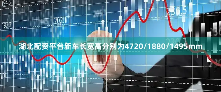 湖北配资平台新车长宽高分别为4720/1880/1495mm